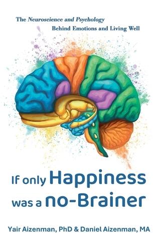 If Only Happiness Was a No-Brainer: The Neuroscience and Psychology Behind Emotions and Living Well  by Yair Aizenman, PhD at Abbey's Bookshop, 
