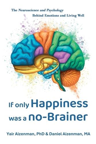 If Only Happiness Was a No-Brainer: The Neuroscience and Psychology Behind Emotions and Living Well  by Yair Aizenman, PhD at Abbey's Bookshop, 