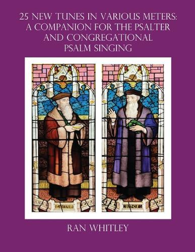 25 New Tunes in Various Meters: A Companion for the Psalter And Congregational Psalm Singing  by Ran Whitley at Abbey's Bookshop, 