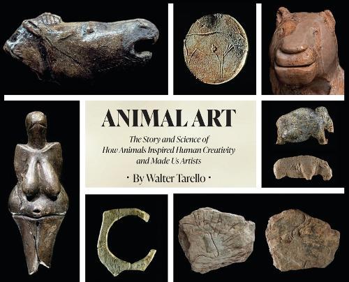 Animal Art: The Story and Science of how Animals inspired Human Creativity and made Us Artists  by Walter Tarello at Abbey's Bookshop, 