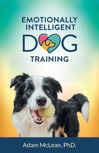 Emotionally Intelligent Dog Training  by Adam McLean, PhD at Abbey's Bookshop, 
