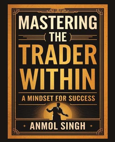 Mastering The Trader Within: A Mindset for Success  by Anmol Singh at Abbey's Bookshop, 