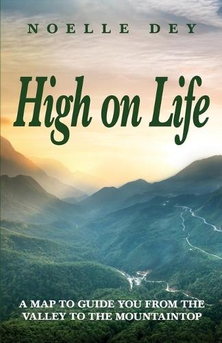 High on Life: A map to guide you from the valley to the mountaintop  by Noelle Dey at Abbey's Bookshop, 