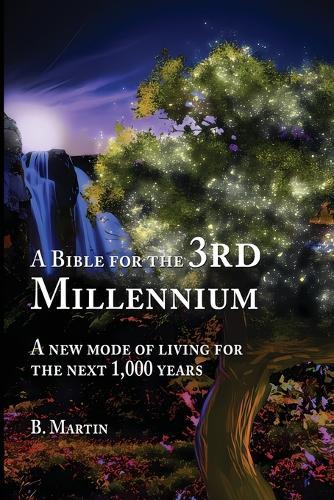 A Bible for the 3rd Millennium: A New Mode of Living for the Next 1,000 Years  by B Martin at Abbey's Bookshop, 