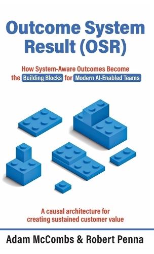Outcome System Result (OSR): How System-Aware Outcomes Become the Building Blocks for Modern AI-Enabled Teams  by Adam McCombs at Abbey's Bookshop, 