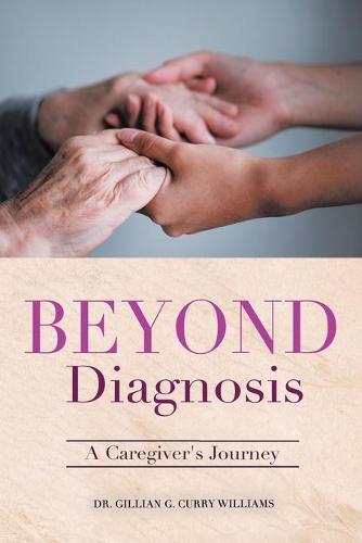 Beyond Diagnosis: A Caregiver's Journey  by Dr Gillian G Curry Williams at Abbey's Bookshop, 