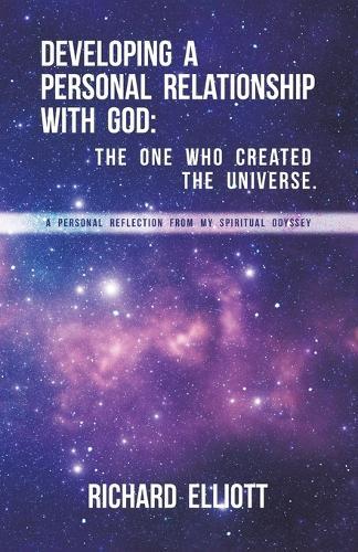Developing a Personal Relationship with God: The One Who Created the Universe. A Personal Reflection From My Spiritual Odyssey