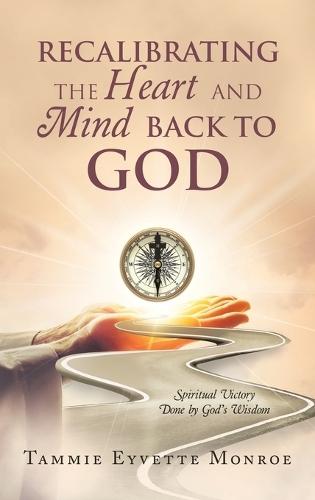 Recalibrating the Heart and Mind Back to God: Spiritual Victory Done by God's Wisdom  by Tammie Eyvette Monroe at Abbey's Bookshop, 