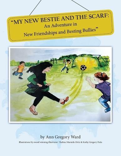 My New Bestie and the Scarf: ""An Adventure in New Friendships and Besting Bullies""  by Ann Gregory Ward at Abbey's Bookshop, 