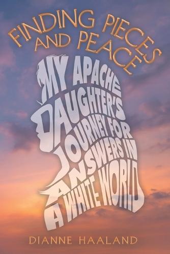 Finding Pieces and Peace: My Apache Daughter's Journey for Answers in a White World  by Dianne Haaland at Abbey's Bookshop, 