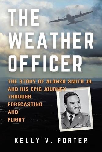 The Weather Officer: The Story of Alonzo Smith Jr. and His Epic Journey Through Forecasting and Flight  by Kelly V Porter at Abbey's Bookshop, 