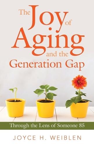 The Joy of Aging and the Generation Gap: Through the Lens of Someone 85  by Joyce H Weiblen at Abbey's Bookshop, 