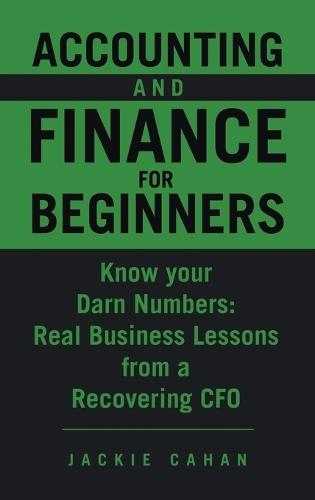 Accounting and Finance for Beginners: Know your Darn Numbers: Real Business Lessons from a Recovering CFO  by Jackie Cahan at Abbey's Bookshop, 