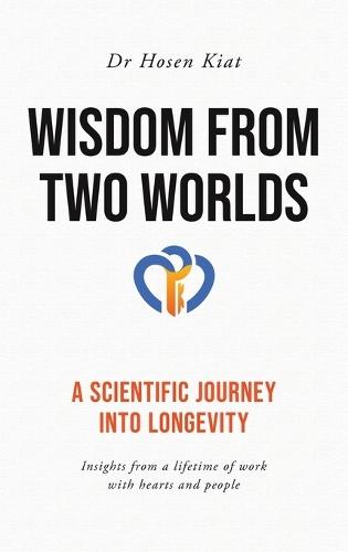 Wisdom from Two Worlds: A Scientific Journey into Longevity  by Dr Hosen Kiat at Abbey's Bookshop, 