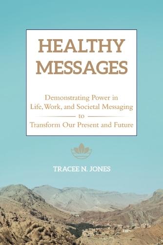 Healthy Messages: Demonstrating Power in Life, Work, and Societal Messaging to Transform Our Present and Future  by Tracee N Jones at Abbey's Bookshop, 