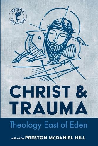 Christ and Trauma: Theology East of Eden  by Preston McDaniel Hill at Abbey's Bookshop, 