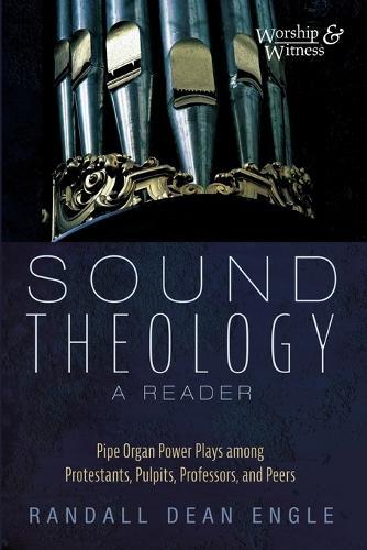 Sound Theology, a Reader: Pipe Organ Power Plays Among Protestants, Pulpits, Professors, and Peers  by Randall Dean Engle at Abbey's Bookshop, 