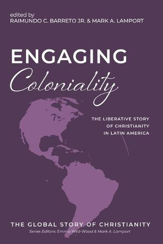 Engaging Coloniality: The Liberative Story of Christianity in Latin America  by Raimundo C Barreto at Abbey's Bookshop, 