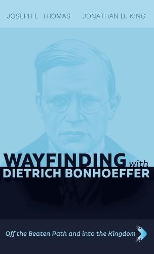 Wayfinding with Dietrich Bonhoeffer: Off the Beaten Path and Into the Kingdom  by Joseph L Thomas at Abbey's Bookshop, 