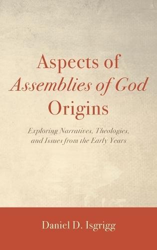 Aspects of Assemblies of God Origins: Exploring Narratives, Theologies, and Issues from the Early Years  by Daniel D Isgrigg at Abbey's Bookshop, 
