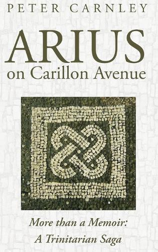 Arius on Carillon Avenue: More Than a Memoir: A Trinitarian Saga  by Peter Carnley at Abbey's Bookshop, 
