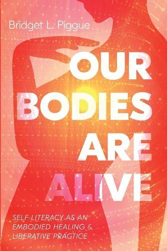 Our Bodies Are Alive: Self-Literacy as an Embodied Healing and Liberative Practice  by Bridget L Piggue at Abbey's Bookshop, 