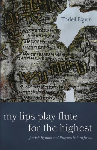 My Lips Play Flute for the Highest: Jewish Hymns and Prayers Before Jesus  by Torleif Elgvin at Abbey's Bookshop, 