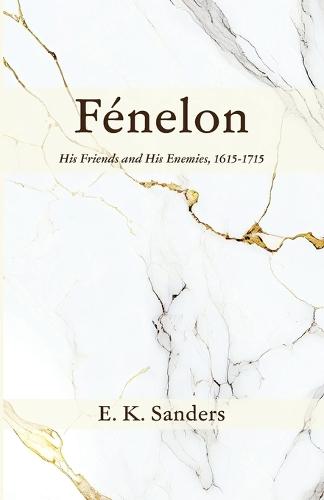 Fénelon: His Friends and His Enemies, 1615-1715  by E K Sanders at Abbey's Bookshop, 