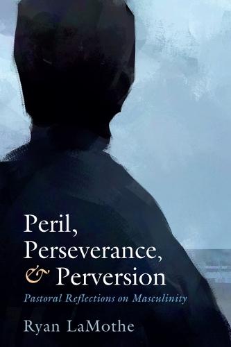 Peril, Perseverance, and Perversion: Pastoral Reflections on Masculinity  by Ryan Lamothe at Abbey's Bookshop, 