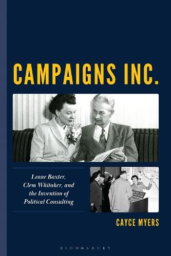 Campaigns Inc.: Leone Baxter, Clem Whitaker, and the Invention of Political Consulting  by Cayce Myers at Abbey's Bookshop, 