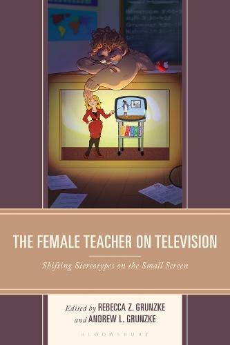 The Female Teacher on Television: Shifting Stereotypes on the Small Screen  by Rebecca Z. Grunzke at Abbey's Bookshop, 