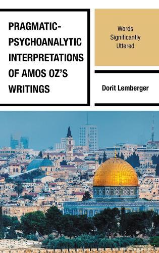 Pragmatic-Psychoanalytic Interpretations of Amos Oz's Writings: Words Significantly Uttered
