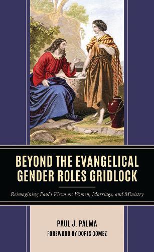 Beyond the Evangelical Gender Roles Gridlock: Reimagining Paul’s Views on Women, Marriage, and Ministry  by Paul J. Palma at Abbey's Bookshop, 