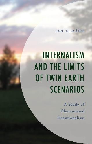 Internalism and the Limits of Twin Earth Scenarios: A Study of Phenomenal Intentionalism  by Jan Almäng at Abbey's Bookshop, 
