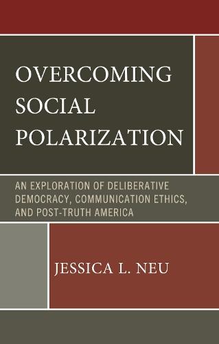 Overcoming Social Polarization: An Exploration of Deliberative Democracy, Communication Ethics, and Post-Truth America