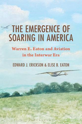 The Emergence of Soaring in America: Warren E. Eaton and Aviation in the Interwar Era  by Edward J. Erickson (Marine Corps University, USA) at Abbey's Bookshop, 