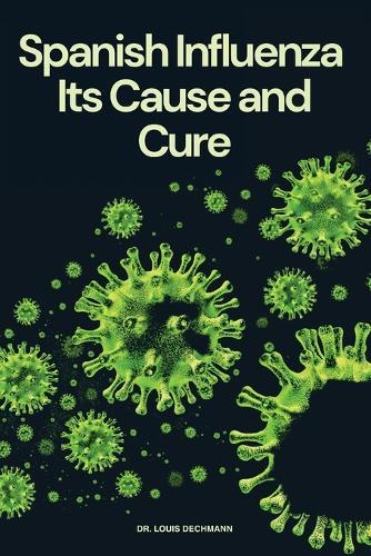 Spanish Influenza: Its Cause and Cure  by Dr Louis Dechmann at Abbey's Bookshop, 
