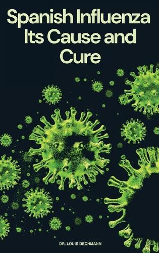 Spanish Influenza: Its Cause and Cure  by Dr Louis Dechmann at Abbey's Bookshop, 