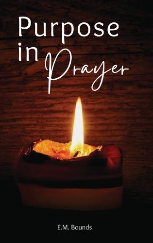 Purpose in Prayer: A Stirring Call to Deeper Faith  by Edward M Bounds at Abbey's Bookshop, 