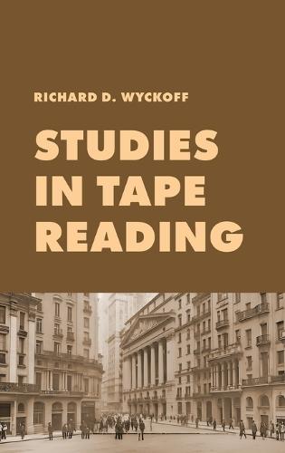 Studies in Tape Reading: A Classic Guide to Reading the Market Tape Using Price Action and Volume Analysis  by Richard Wyckoff at Abbey's Bookshop, 