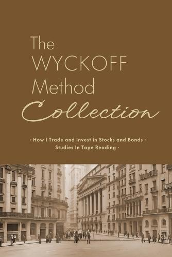 The Wyckoff Method Collection: How I Invest in Stocks and Bonds & Studies in Tape Reading  by Richard Wyckoff at Abbey's Bookshop, 