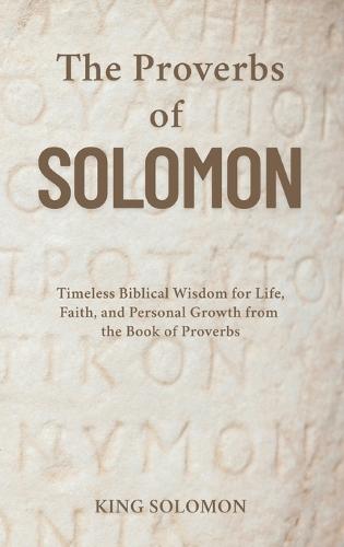 The Proverbs of Solomon: Timeless Biblical Wisdom for Life, Faith, and Personal Growth from the Book of Proverbs  by King Solomon at Abbey's Bookshop, 