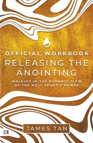 The Official Workbook for Releasing the Anointing: Walking in the Dynamic Flow of the Holy Spirit's Power  by James Tan at Abbey's Bookshop, 