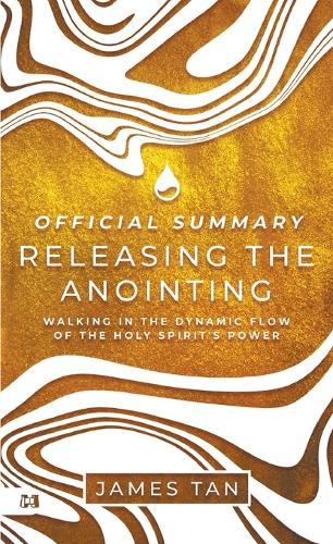 The Official Summary of Releasing the Anointing: Walking in the Dynamic Flow of the Holy Spirit's Power  by James Tan at Abbey's Bookshop, 
