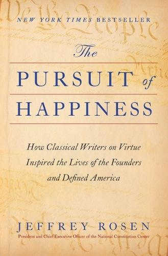 The Pursuit of Happiness: How Classical Writers on Virtue Inspired the Lives of the Founders and Defined America  by Jeffrey Rosen at Abbey's Bookshop, 