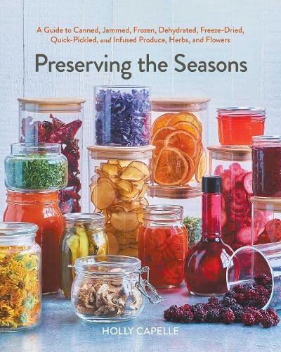 Preserving the Seasons: A Guide to Canned, Jammed, Frozen, Dehydrated, Freeze-Dried, Quick-Pickled, and Infused Produce, Herbs, and Flowers (A Cookbook)  by Holly Capelle at Abbey's Bookshop, 