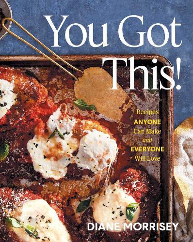 You Got This!: Recipes Anyone Can Make and Everyone Will Love (A Cookbook)  by Diane Morrisey at Abbey's Bookshop, 