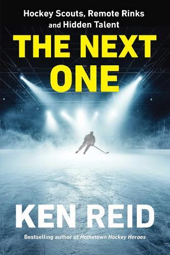 The Next One: Hockey Scouts, Remote Rinks and Hidden Talent  by Ken Reid at Abbey's Bookshop, 