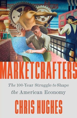 Marketcrafters: The 100-Year Struggle to Shape the American Economy  by Chris Hughes at Abbey's Bookshop, 