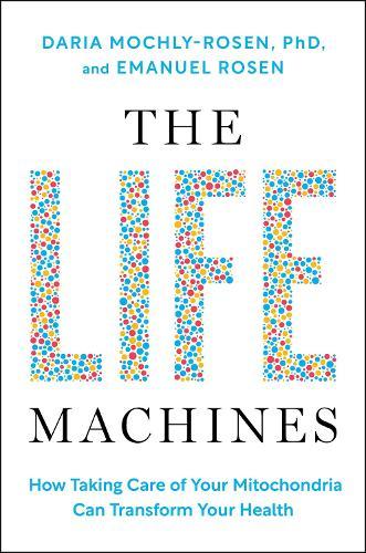 The Life Machines: How Taking Care of Your Mitochondria Can Transform Your Health  by Daria Mochly-Rosen at Abbey's Bookshop, 